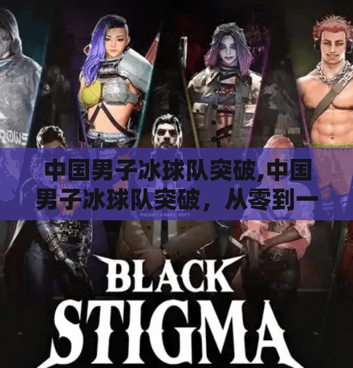 中国男子冰球队突破,中国男子冰球队突破，从零到一的华丽转身