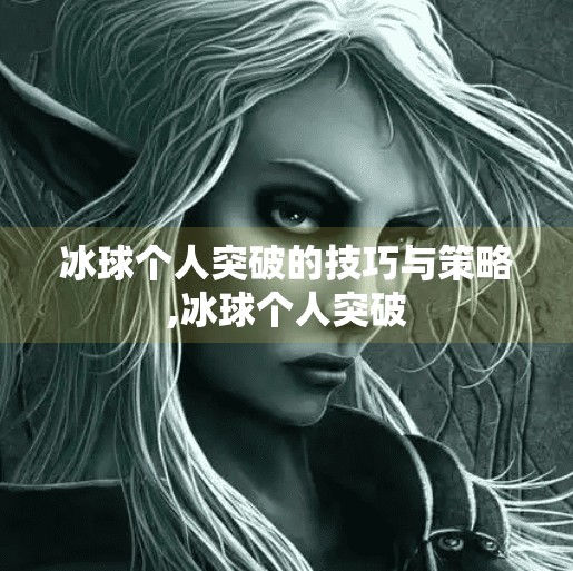 冰球个人突破的技巧与策略,冰球个人突破