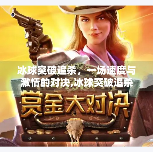 冰球突破追杀，一场速度与激情的对决,冰球突破追杀
