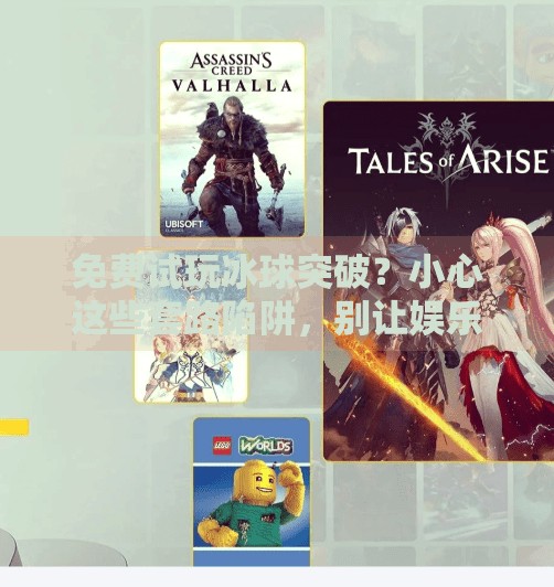 免费试玩冰球突破？小心这些套路陷阱，别让娱乐变坑钱！免费试玩冰球突破的网址