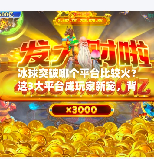 冰球突破哪个平台比较火？这3大平台成玩家新宠，背后原因竟然是…冰球突破哪个平台比较火