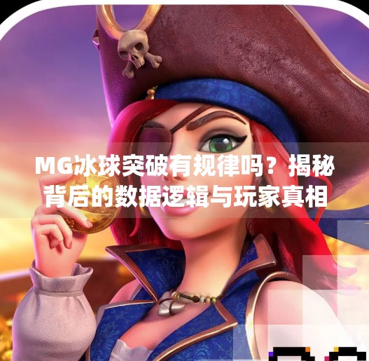 MG冰球突破有规律吗？揭秘背后的数据逻辑与玩家真相！mg冰球突破有什么规律