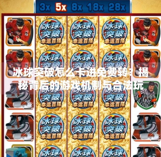 冰球突破怎么卡进免费转？揭秘背后的游戏机制与合法玩法！冰球突破怎么卡进免费转