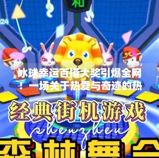 冰球幸运百搭大奖引爆全网！一场关于热爱与奇迹的热血狂欢,突破冰球幸运百搭大奖